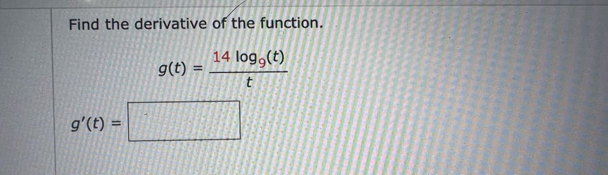Find the derivative of the function.
14 log (t)
t
g' (t) =
g(t) =
-