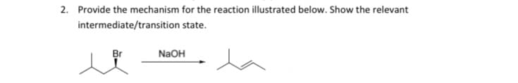 2. Provide the mechanism for the reaction illustrated below. Show the relevant
intermediate/transition state.
Br
N2OH
