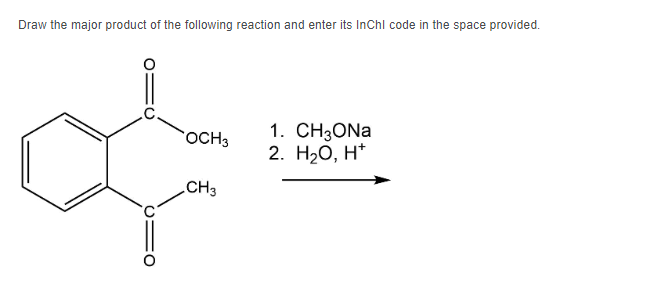 Draw the major product of the following reaction and enter its InChI code in the space provided.
OCH 3
1. CH3ONa
2. H₂O, H*
CH3