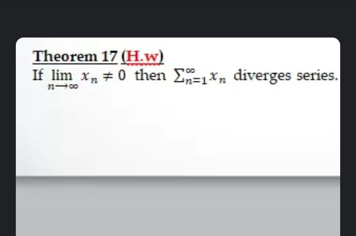Theorem 17 (H.w)
If lim x, #0 then Ex, diverges series.

