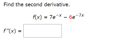 Find the second derivative.
f(x) = 7e¬x – 6e-7x
7eX -
f"(x)
%D
