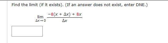 Find the limit (if it exists). (If an answer does not exist, enter DNE.)
-8(x + Ax) + 8x
lim
Ax-0
Ax
