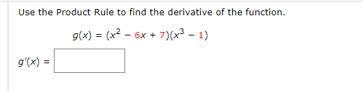 Use the Product Rule to find the derivative of the function.
g(x) = (x² – 6x + 7)(x³ – 1)
g'(x) =
