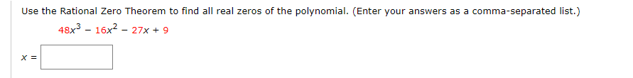 Use the Rational Zero Theorem to find all real zeros of the polynomial. (Enter your answers as a comma-separated list.)
48x - 16x2 – 27x + 9

