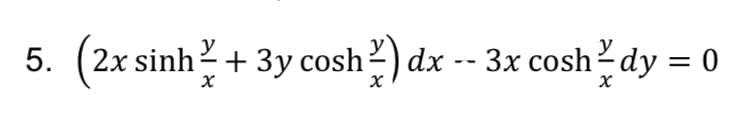 5. (2x sinh? + 3y cosh?) dx -- 3x cosh?dy = 0
