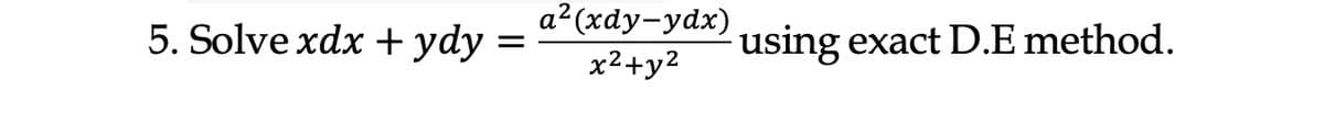 а? (хdy-ydx)
5. Solve xdx + ydy :
using exact D.E method.
x2+y2
