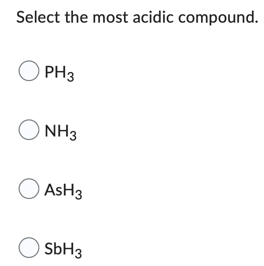 Select the most acidic compound.
OPH 3
O NH3
AsH3
OSbH3