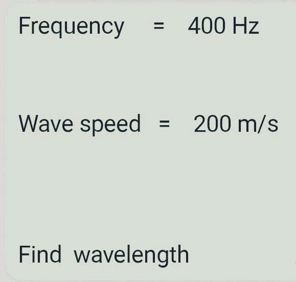Frequency
400 Hz
Wave speed
200 m/s
Find wavelength
