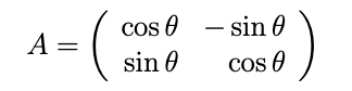 A =
cos 0 – sin 0
sin 0
Cos O
