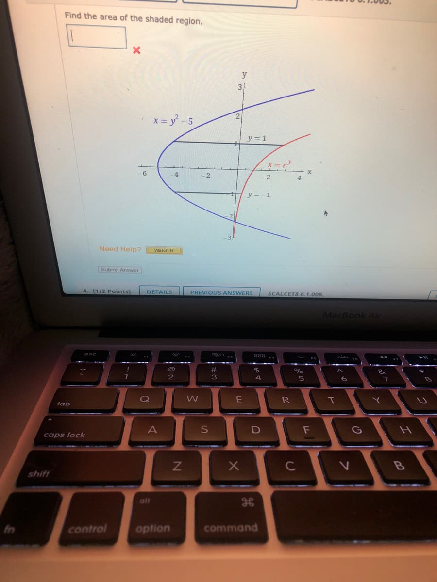 Find the area of the shaded region.
y
3-
x = y -5
y= 1
-6
-4
-2
2
y = -1
Need Help?
Watch It
Submit Answer
4. [1/2 Points]
DETAILS
PREVIOUS ANSWERS
SCALCETS 6.1.008.
MacBook Air
%
3
Q
R
tab
F
caps lock
C
shift
alt
control
option
command
