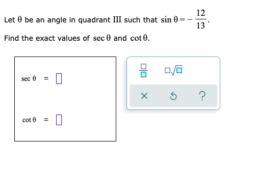 12
Let 0 be an angle in quadrant III such that sin 0
13
Find the exact values of sec 0 and cot 0.
sec 0 =
cot 0
%3D
olo
II
