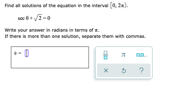 Find all solutions of the equation in the interval [0, 2n).
sec 0 + /2 = 0
Write your answer in radians in terms of T.
If there is more than one solution, separate them with commas.
