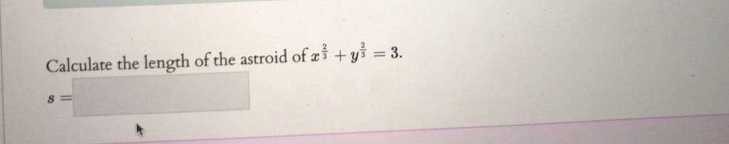 Calculate the length of the astroid of a+ ys =
= 3.
S =
