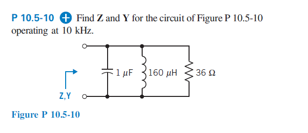 P 10.5-10 + Find Z and Y for the circuit of Figure P 10.5-10
operating at 10 kHz.
1 μF
160 μΗ
36 2
Z,Y
Figure P 10.5-10
