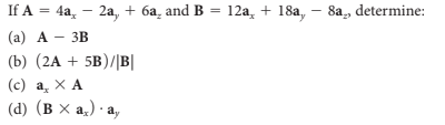 If A 3 4a, — 2а, + ба, and B %3D 12aа, + 18а, — 8а, determine:
(а) А — ЗВ
(b) (2A + 5B)/в|
(с) а, XА
(а) (вх а,) а,

