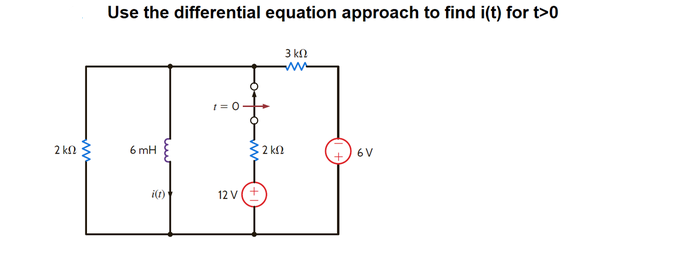 Use the differential equation approach to find i(t) for t>0
3 k2
1 = 0
2 kn
2 kn
6 mH
6V
i(1)
12 V
