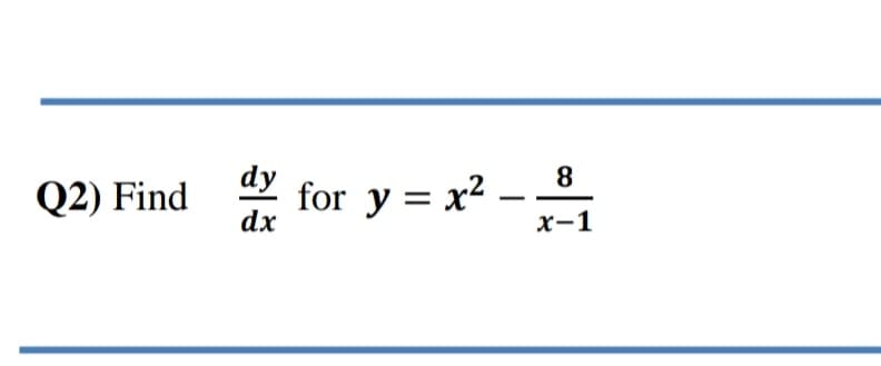 *
dy
8
Q2) Find
for y = x2 --°.
dx
x-1
