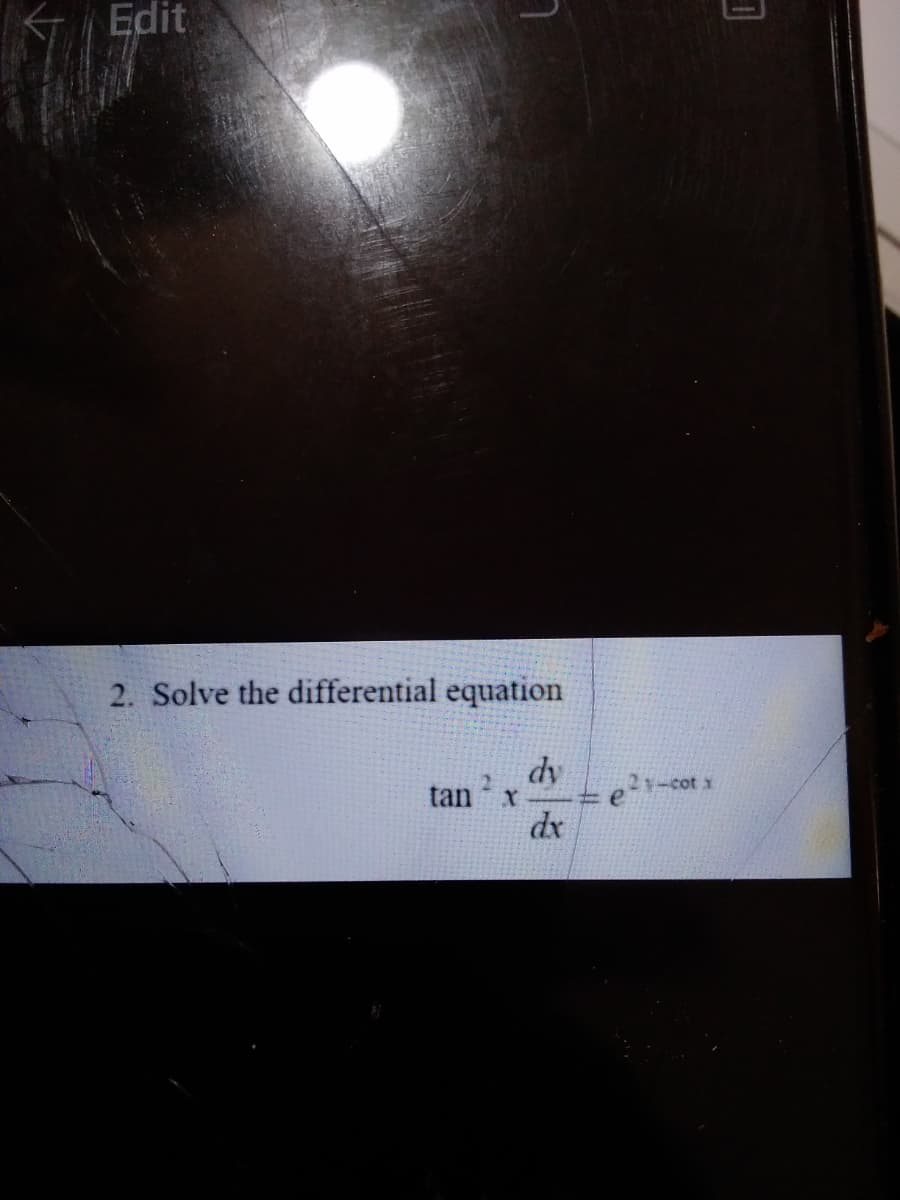 Edit
2. Solve the differential equation
dy
2y-cot x
tan
dx
