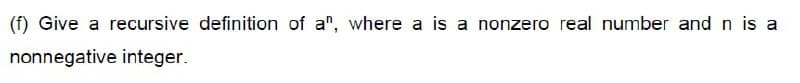 (f) Give a recursive definition of a", where a is a nonzero real number and n is a
nonnegative integer.
