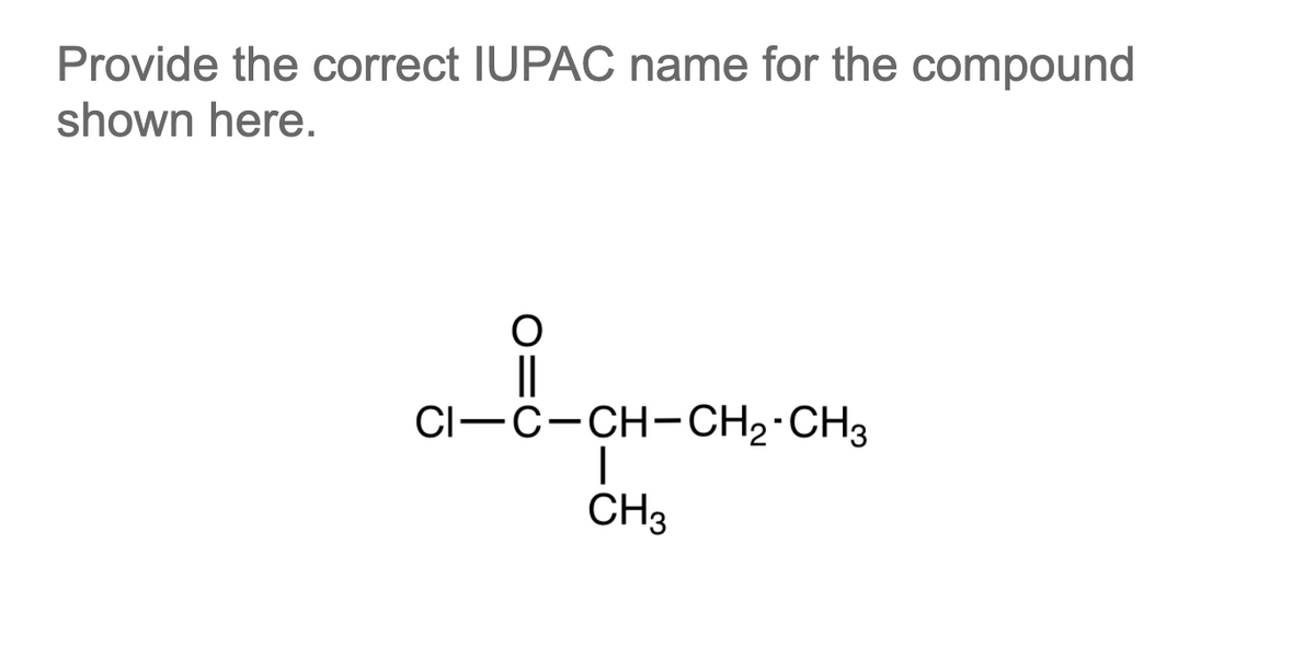 Provide the correct IUPAC name for the compound
shown here.
||
CI-C-CH-CH2·CH3
CH3
