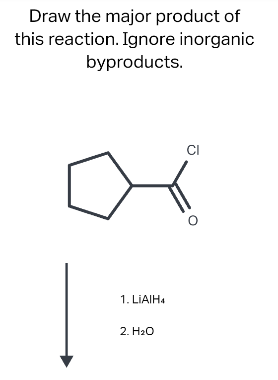 Draw the major product of
this reaction. Ignore inorganic
byproducts.
1. LIAIH4
2. H₂O
CI
O