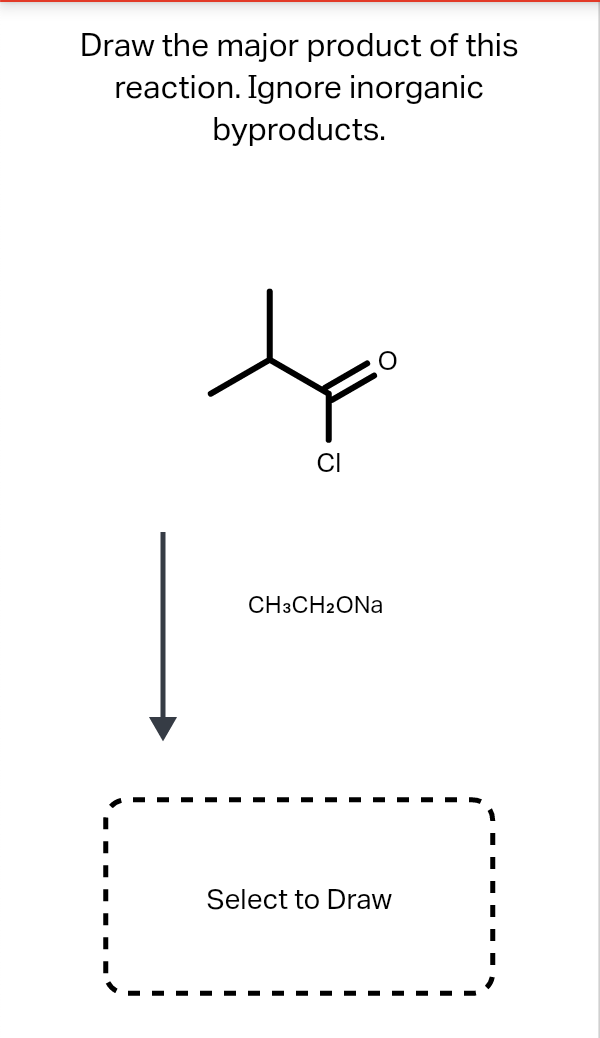 Draw the major product of this
reaction. Ignore inorganic
byproducts.
CH3CH2ONA
Select to Draw
