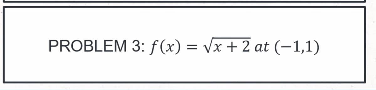 PROBLEM 3: f (x) = Vx + 2 at (-1,1)
