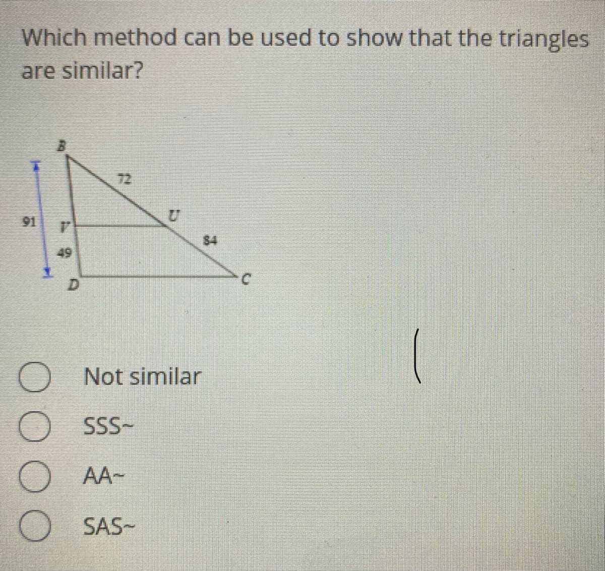 Which method can be used to show that the triangles
are similar?
72
91
Not similar
O SSS-
O AA-
O SAS-
