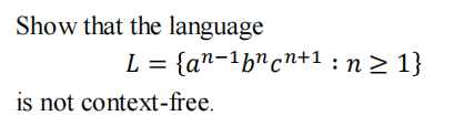 Show that the language
is not context-free.
L = {an-1bncn+1: n ≥ 1}