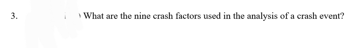 3.
What are the nine crash factors used in the analysis of a crash event?