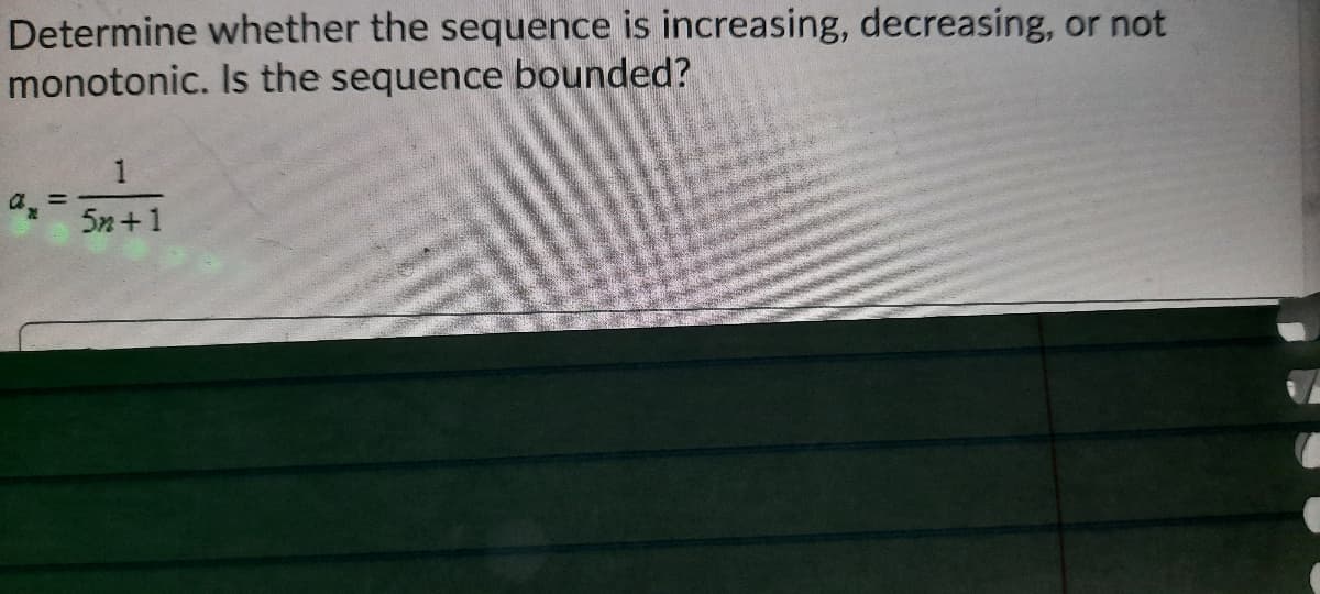 Determine whether the sequence is increasing, decreasing, or not
monotonic. Is the sequence bounded?
1
%3D
5n+1
