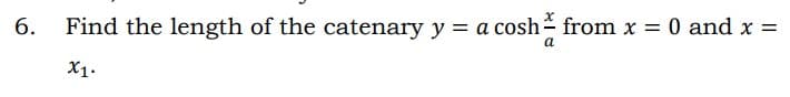 Find the length of the catenary y = a cosh from x = 0 and x =
6.
X1.
