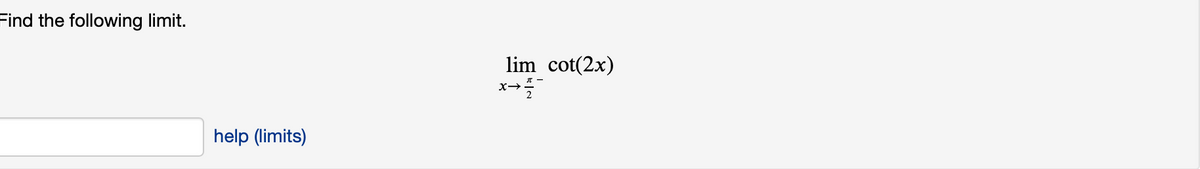 Find the following limit.
lim cot(2x)
x→
help (limits)

