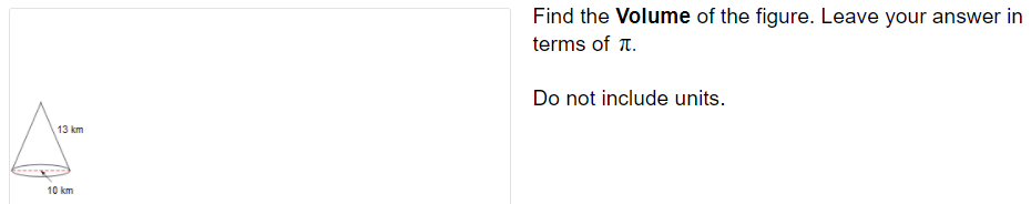 Find the Volume of the figure. Leave your answer in
terms of T.
Do not include units.
13 km
10 km
