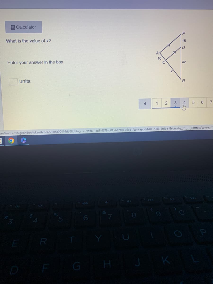 Calculator
What is the value of x?
Enter your answer in the box.
units
R
F
%
5
T
G
Om/learnx-svc/getindex/token/63fe4c286aa90419db58d66a_cee2956b-1ed1-4778-b0fc-612f169c7ce1/conceptld/MTH206B_Stride_Geometry_01_01_Posttest/conceptT-
6
Y
I
+
8
10
J
1
15
K
D
O
42
2 3 4 5 6 7
R