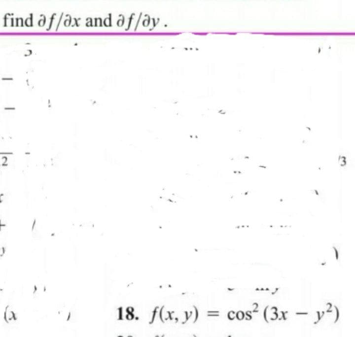 find af/ðx and af/ây.
2
3
(a
18. f(x, y) = cos² (3x – y²)
=COS
