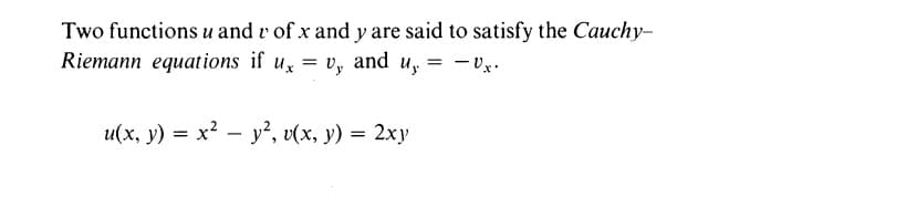 Two functions u and v of x and y are said to satisfy the Cauchy-
Riemann equations if u, = v, and u, = - Vx.
u(x, y) = x? – y², v(x, y) = 2xy
