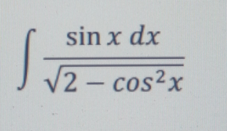 sin x dx
V2 - cos2x

