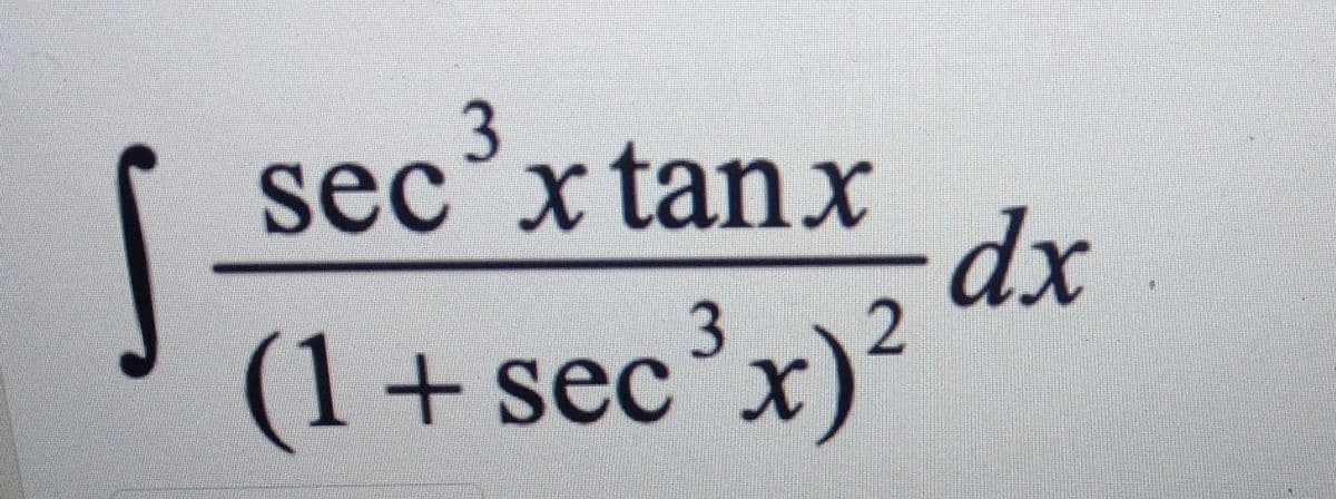 3
sec°x tanx
dx
(1+ sec°x)

