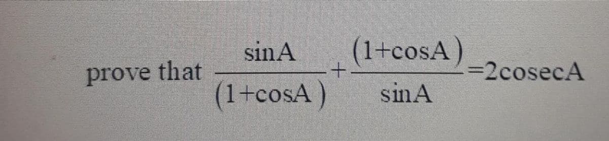 sinA
(1+cosA)
that
(1+cosA)
prove
=2cosecA
sinA
