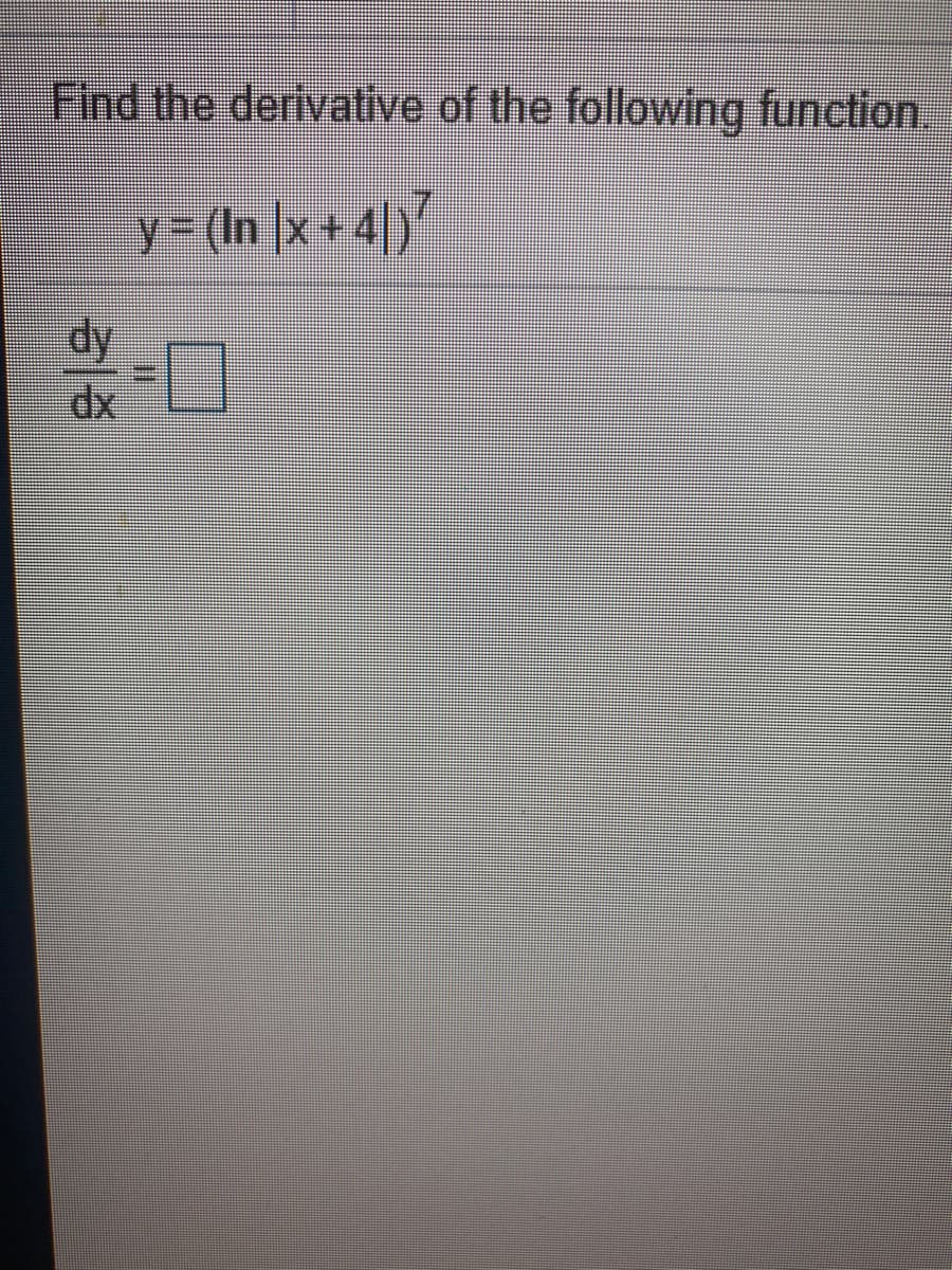 Find the derivative of the following function.
y = (In |x + 4|)"
dy
dx
