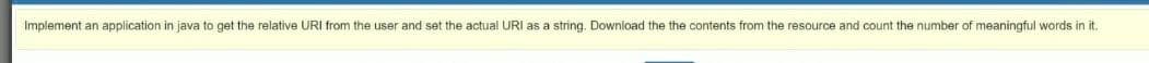 Implement an application in java to get the relative URI from the user and set the actual URI as a string. Download the the contents from the resource and count the number of meaningful words in it.
