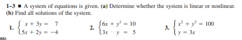 1-3 I A system of equations is given. (a) Determine whether the system is linear or nonlinear.
(b) Find all solutions of the system.
Į x+ 3y = 7
Sár + y² = 10
Įx² + y? = 100
1.
2.
3.
5x + 2y = -4
3x
y = 5
= 3x
