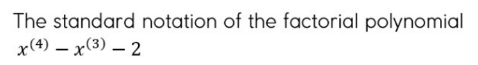 The standard notation of the factorial polynomial
x(4) - x(3) - 2