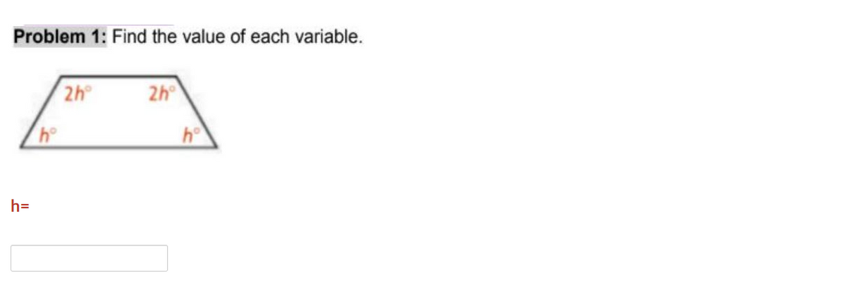 Problem 1: Find the value of each variable.
2h
2h
h=
