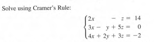 Solve using Cramer's Rule:
(2x
z = 14
3x - y + 5z = 0
4x +2y + 3z = -2
