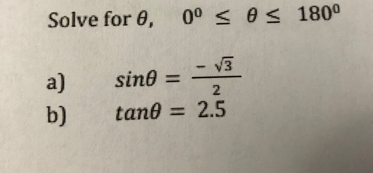 Solve for 0, 0⁰ ≤ 0 ≤ 180⁰
a)
b)
-√3
sino =
2
tane 2.5