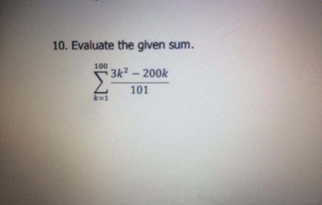 10. Evaluate the given sum.
100
3k2-200k
101
k=1
