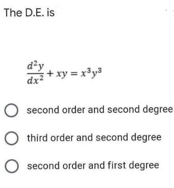 The D.E. is
d²y
+ xy = x³y3
dx2
O second order and second degree
O third order and second degree
second order and first degree
