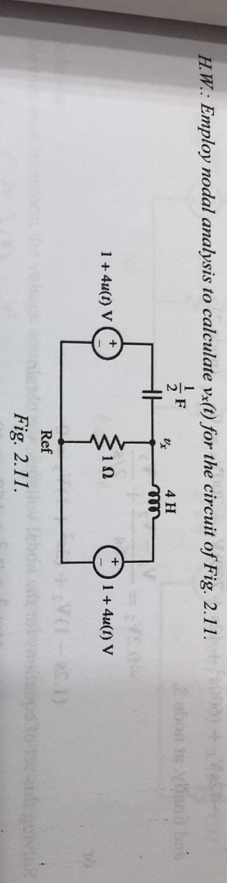 H.W.: Employ nodal analysis to calculate vx(t) for the circuit of Fig. 2.11.
s vana hni
4 H
1+ 4u(t) V
1+ 4u(1) V
Ref
Fig. 2.11.
wwdapoto d govie
